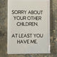 Sorry About Your Other Children Greeting Card