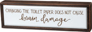 Changing The Toilet Paper Does Not Cause Brain Damage Box Sign