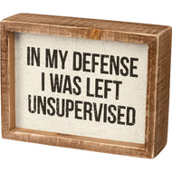 In My Defense I Was Left Unsupervised Box Sign