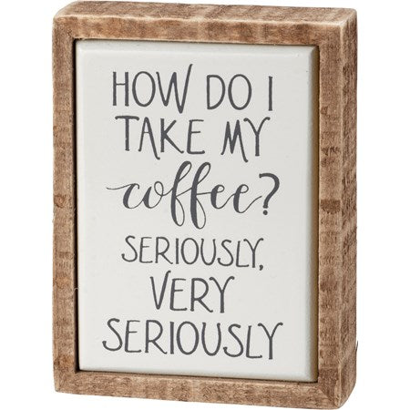 How Do I Take My Coffee? Seriously, Very Seriously Mini Box Sign