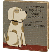Load image into Gallery viewer, Sometimes My Dog Looks At Me Like… Get Your Shit Together Block Sign

