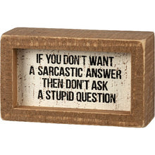 Load image into Gallery viewer, If You Don&#39;t Want A Sarcastic Answer Then Don&#39;t Ask A Stupid Question Box Sign
