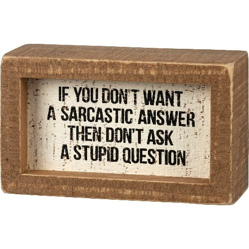 If You Don't Want A Sarcastic Answer Then Don't Ask A Stupid Question Box Sign