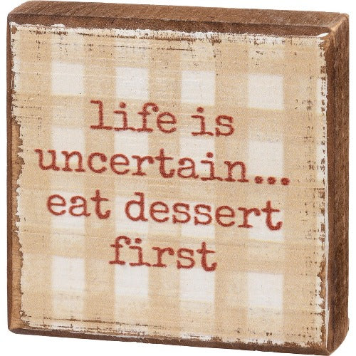 Life Is Uncertain...Eat Dessert First Block Sign