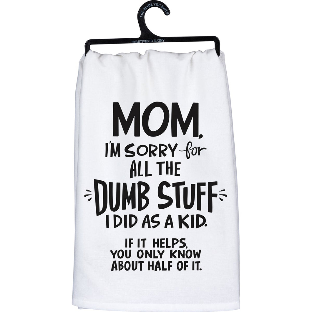 Mom I'm Sorry For All The Dumb Stuff I Did As A Kid If It Helps, You Only Know About Half Of It Kitchen Towel