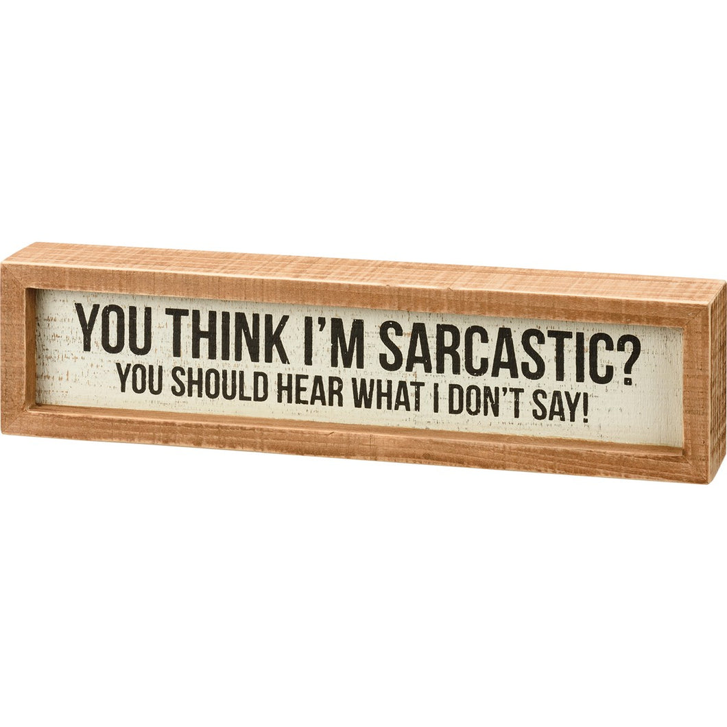 You Think I'm Sarcastic? You Should Hear What I Don't Say! Inset Box Sign
