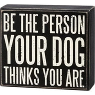 Be The Person Your Dog Thinks You Are Box Sign
