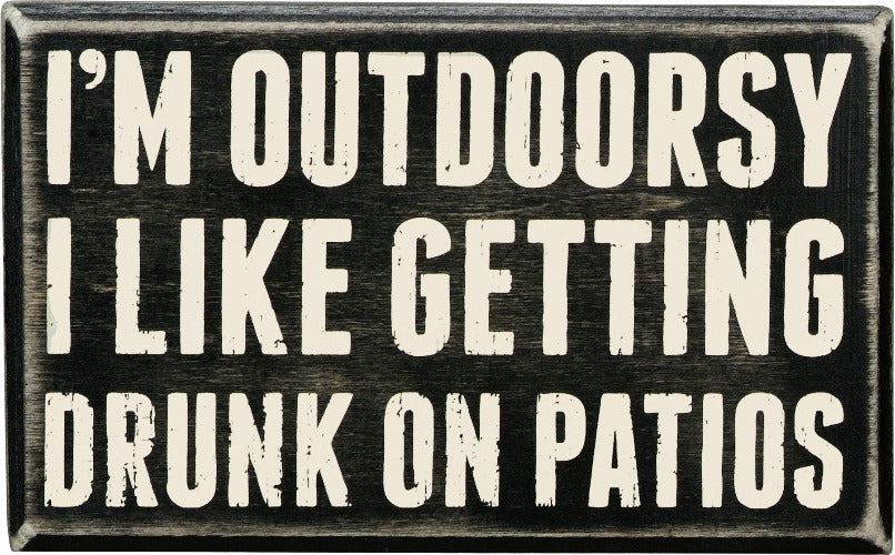 I'm Outdoorsy - I Like Getting Drunk On Patios Box Sign