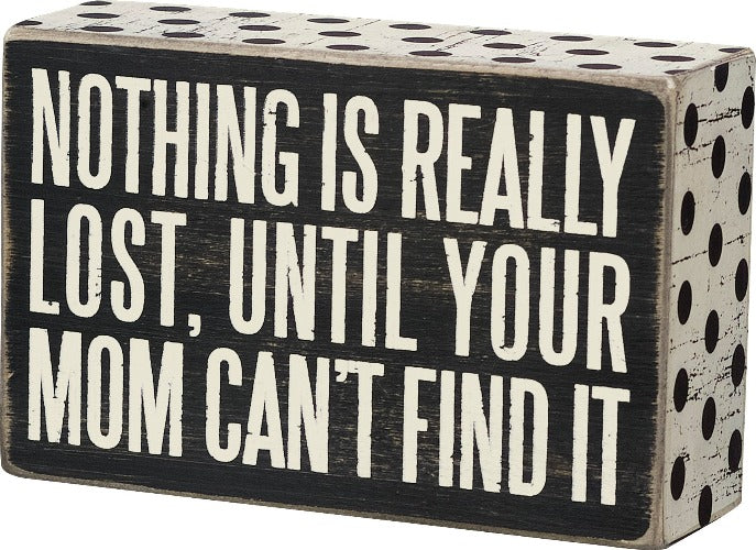 Nothing Is Really Lost, Until Your Mom Can't Find It Box Sign