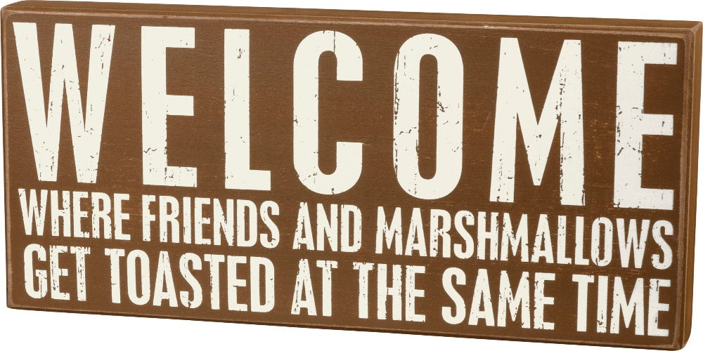 Welcome - Where Friends And Marshmallows Get Toasted At The Same Time Box Sign