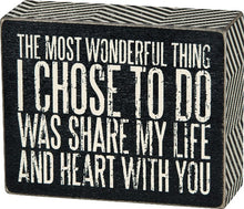 Load image into Gallery viewer, The Most Wonderful Thing I Chose To Do Was Share My Life And Heart With You Box Sign
