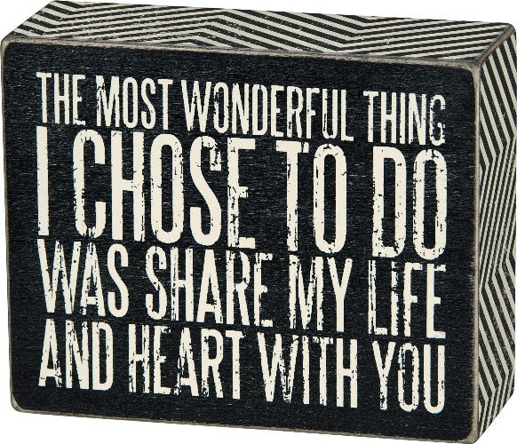 The Most Wonderful Thing I Chose To Do Was Share My Life And Heart With You Box Sign