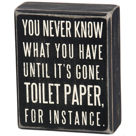 You Never Know What You Have Until It's Gone. Toilet Paper, For Instance Box Sign