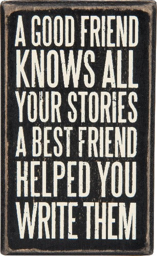A Good Friend Knows All Your Stories - A Best Friend Helped You Write Them Box Sign