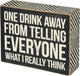 One Drink Away From Telling Everyone What I Really Think Box Sign