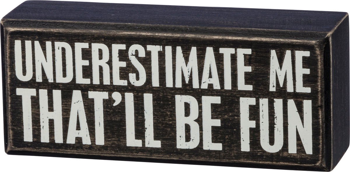 Underestimate Me - That'll Be Fun Box Sign