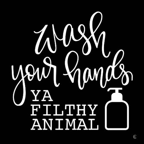 Wash Your Hands Ya Filthy Animal Sign