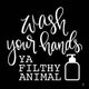 Wash Your Hands Ya Filthy Animal Sign